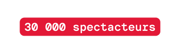 30 000 spectacteurs